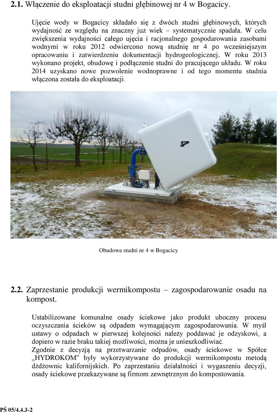W celu zwiększenia wydajności całego ujęcia i racjonalnego gospodarowania zasobami wodnymi w roku 2012 odwiercono nową studnię nr 4 po wcześniejszym opracowaniu i zatwierdzeniu dokumentacji