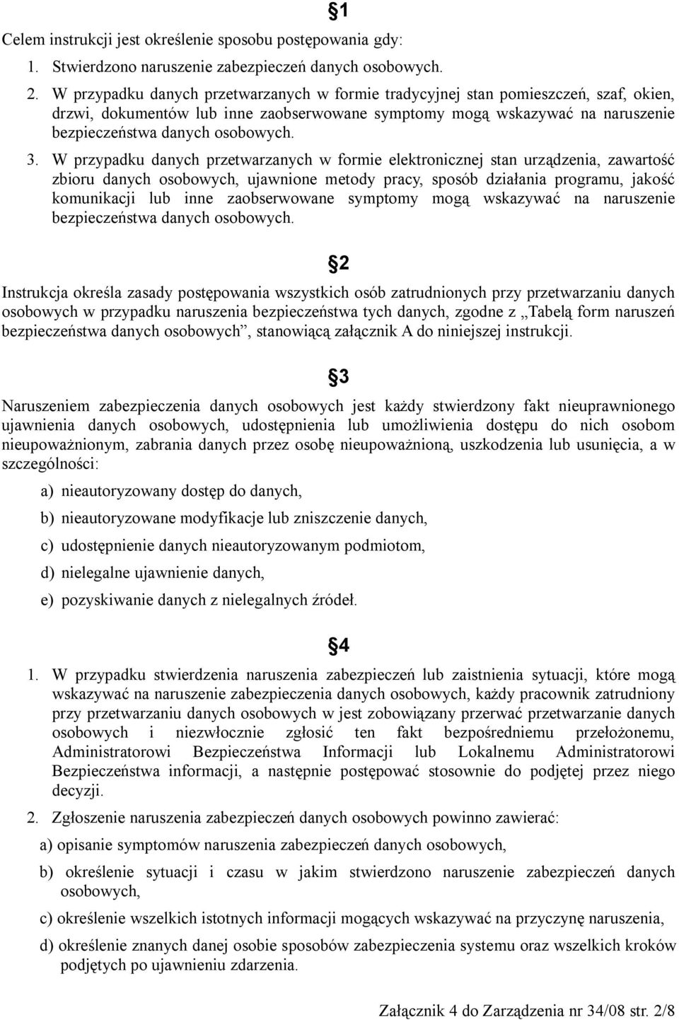 W przypadku danych przetwarzanych w formie elektronicznej stan urządzenia, zawartość zbioru danych osobowych, ujawnione metody pracy, sposób działania programu, jakość komunikacji lub inne