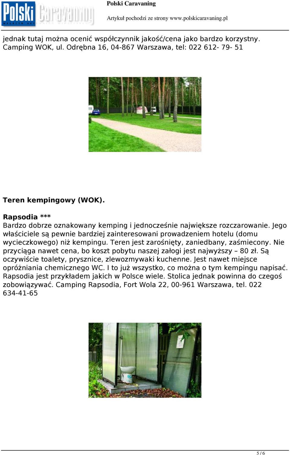Teren jest zarośnięty, zaniedbany, zaśmiecony. Nie przyciąga nawet cena, bo koszt pobytu naszej załogi jest najwyższy 80 zł. Są oczywiście toalety, prysznice, zlewozmywaki kuchenne.