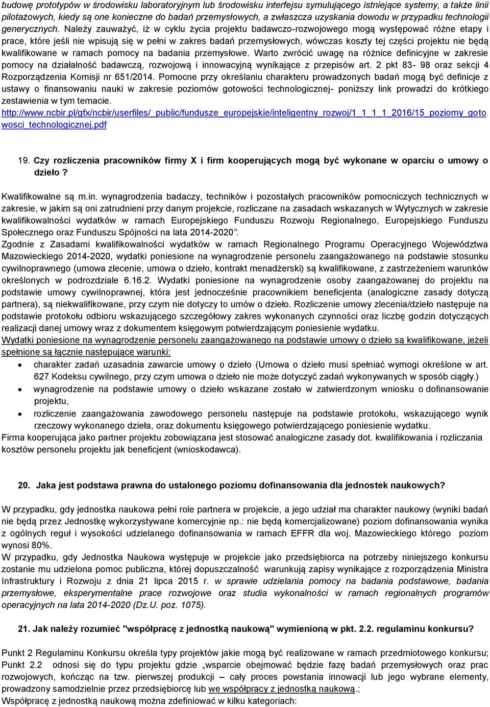 Należy zauważyć, iż w cyklu życia projektu badawczo-rozwojowego mogą występować różne etapy i prace, które jeśli nie wpisują się w pełni w zakres badań przemysłowych, wówczas koszty tej części