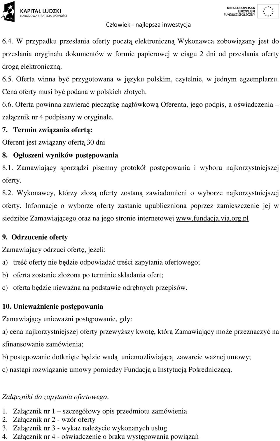 6. Oferta powinna zawierać pieczątkę nagłówkową Oferenta, jego podpis, a oświadczenia załącznik nr 4 podpisany w oryginale. 7. Termin związania ofertą: Oferent jest związany ofertą 30 dni 8.