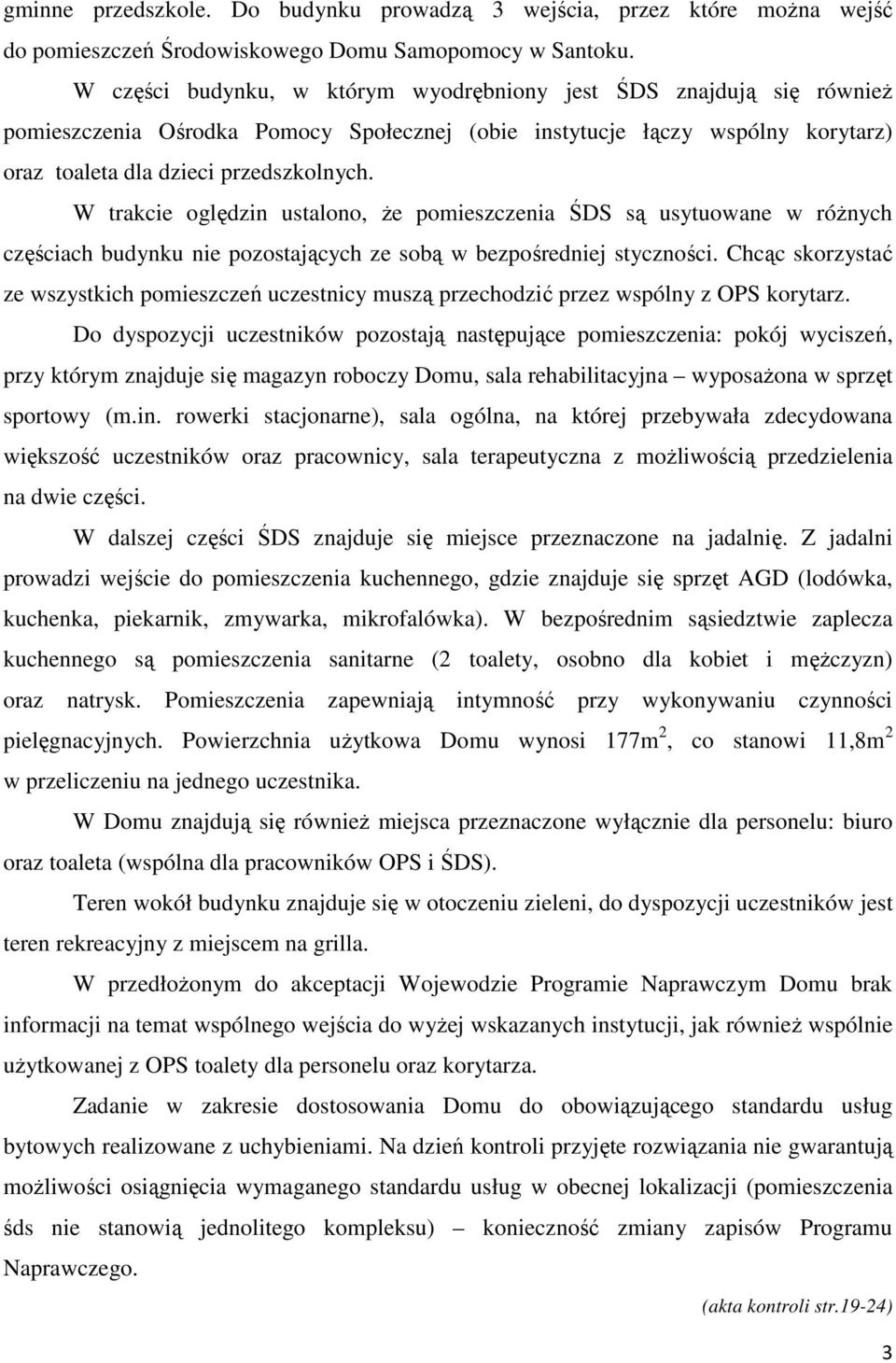 W trakcie oględzin ustalono, że pomieszczenia ŚDS są usytuowane w różnych częściach budynku nie pozostających ze sobą w bezpośredniej styczności.