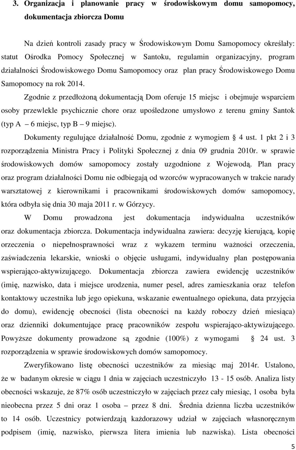 Zgodnie z przedłożoną dokumentacją Dom oferuje 15 miejsc i obejmuje wsparciem osoby przewlekle psychicznie chore oraz upośledzone umysłowo z terenu gminy Santok (typ A 6 miejsc, typ B 9 miejsc).