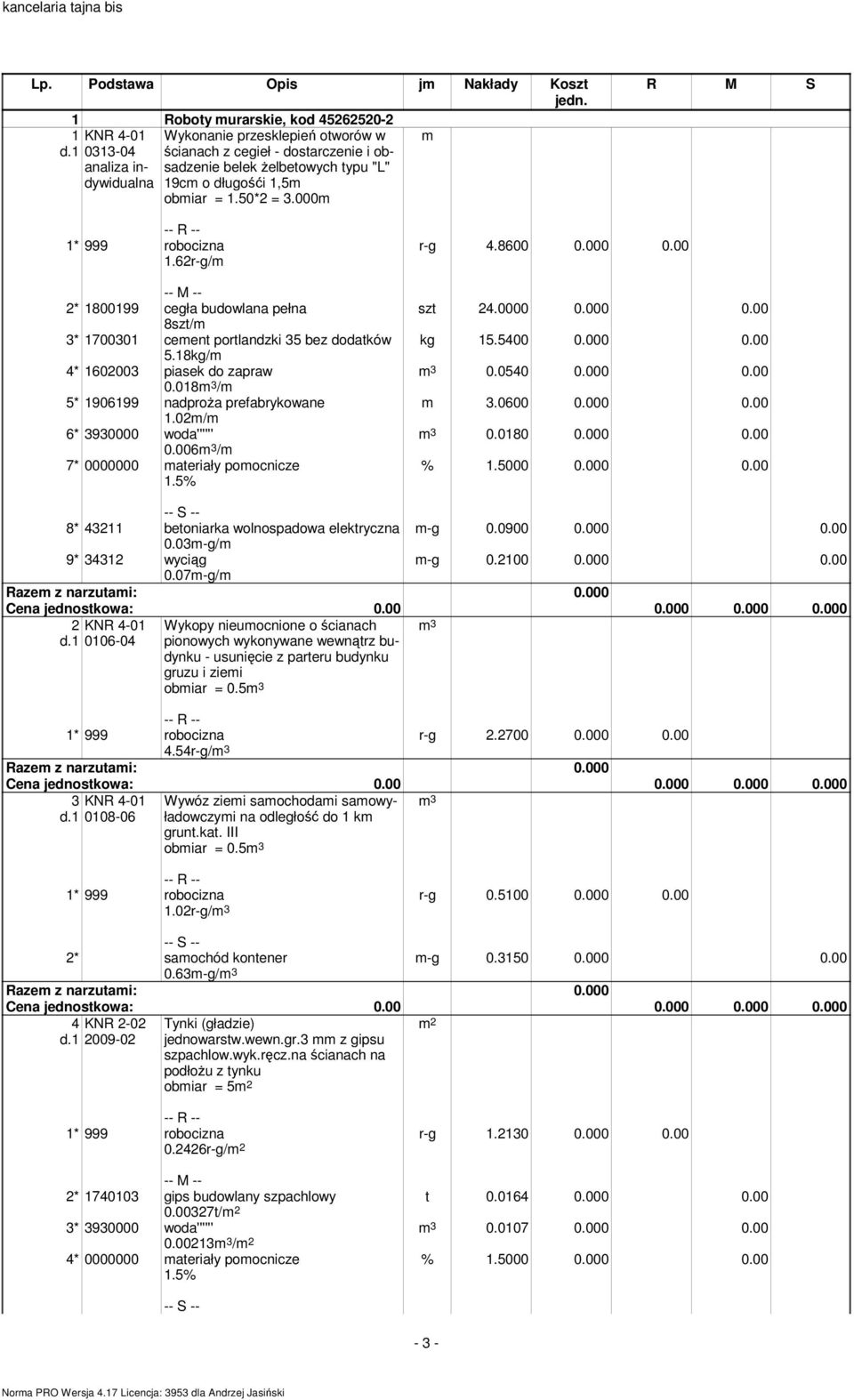 018m 3 /m 5* 1906199 nadproŝa prefabrykowane 1.02m/m 6* 3930000 woda'''''' 0.006m 3 /m 7* 0000000 materiały pomocnicze r-g 4.8600 0.000 0.00 szt 24.0000 0.000 0.00 kg 15.5400 0.000 0.00 m 3 0.0540 0.