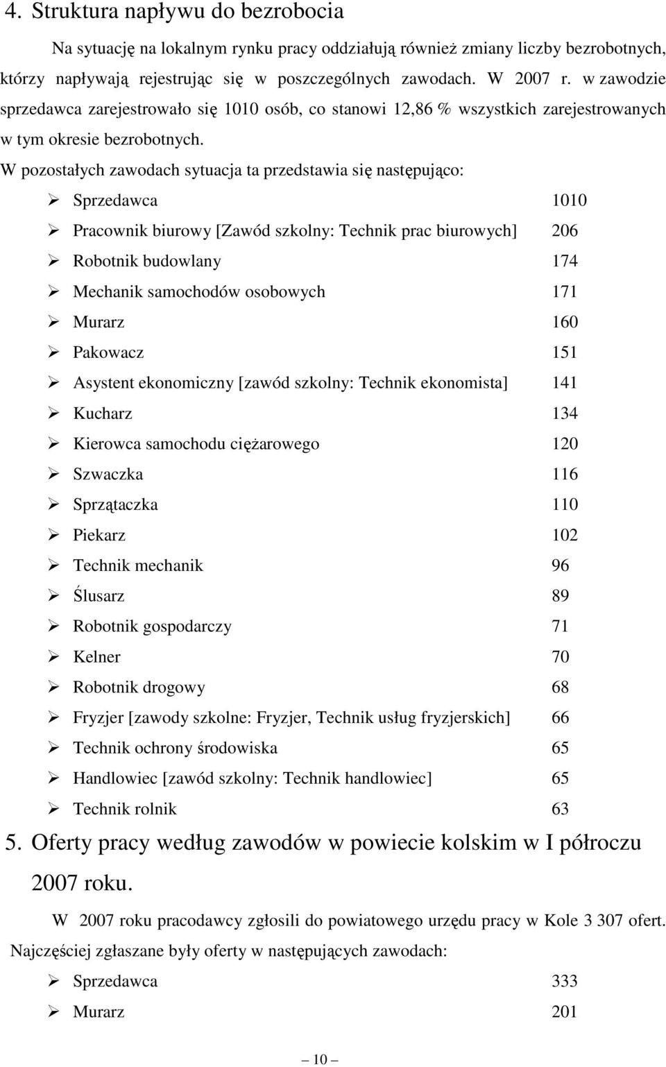 W pozostałych zawodach sytuacja ta przedstawia się następująco: Sprzedawca 1010 Pracownik biurowy [Zawód szkolny: Technik prac biurowych] 206 Robotnik budowlany 174 Mechanik samochodów osobowych 171