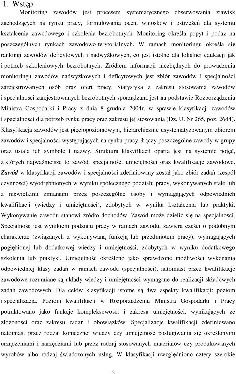W ramach monitoringu określa się rankingi zawodów deficytowych i nadwyŝkowych, co jest istotne dla lokalnej edukacji jak i potrzeb szkoleniowych bezrobotnych.