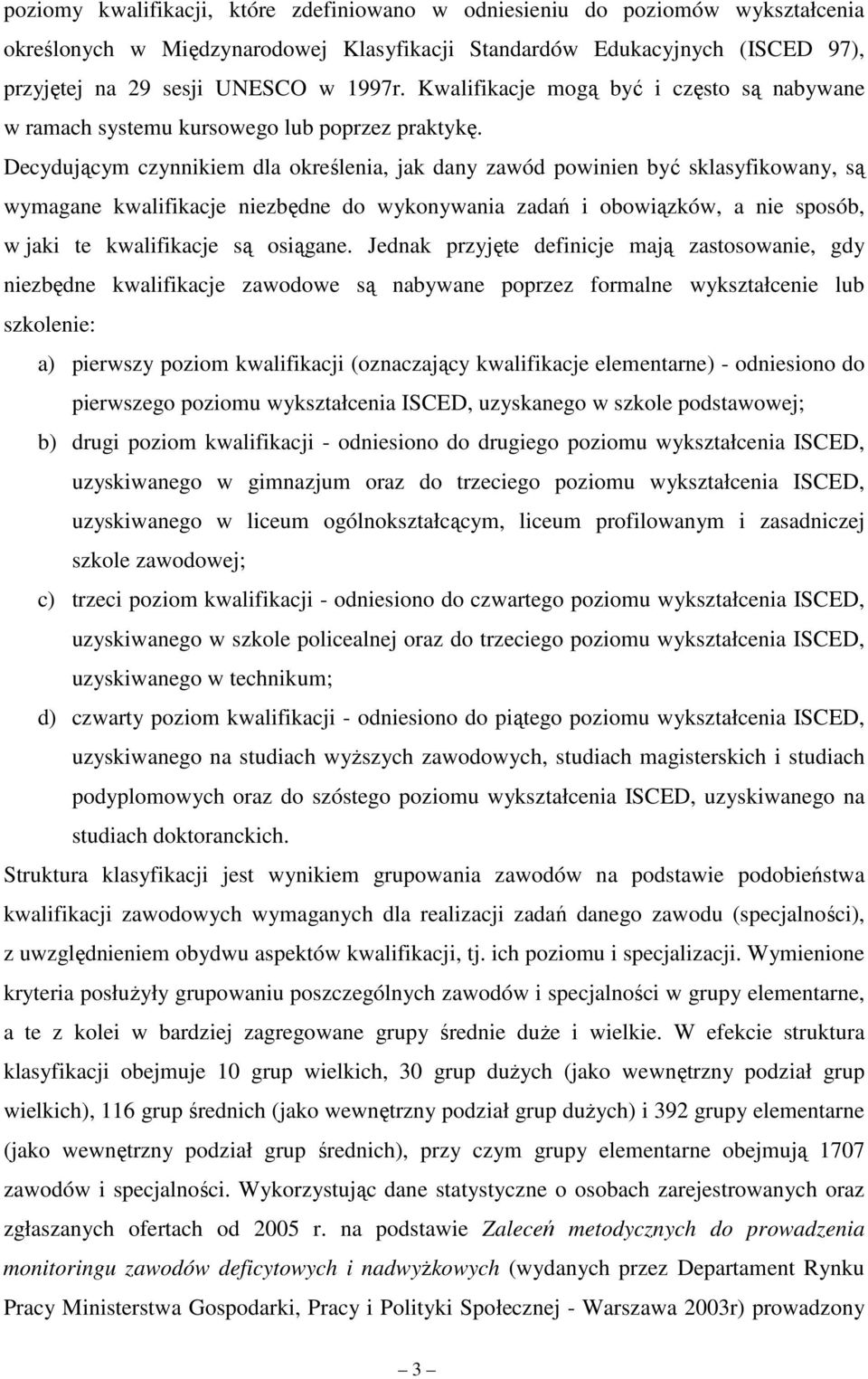 Decydującym czynnikiem dla określenia, jak dany zawód powinien być sklasyfikowany, są wymagane kwalifikacje niezbędne do wykonywania zadań i obowiązków, a nie sposób, w jaki te kwalifikacje są