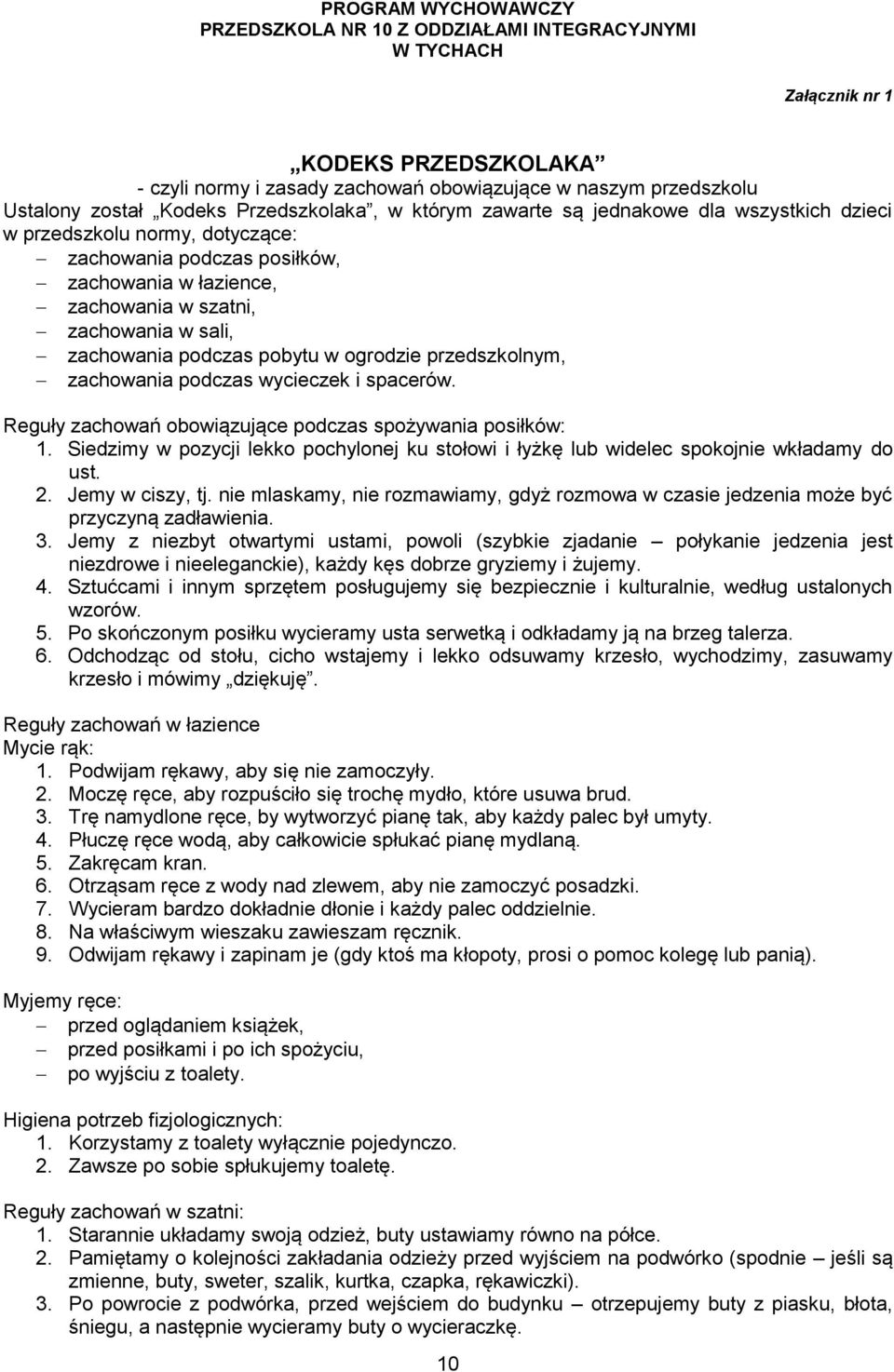 wycieczek i spacerów. Reguły zachowań obowiązujące podczas spożywania posiłków: 1. Siedzimy w pozycji lekko pochylonej ku stołowi i łyżkę lub widelec spokojnie wkładamy do ust. 2. Jemy w ciszy, tj.