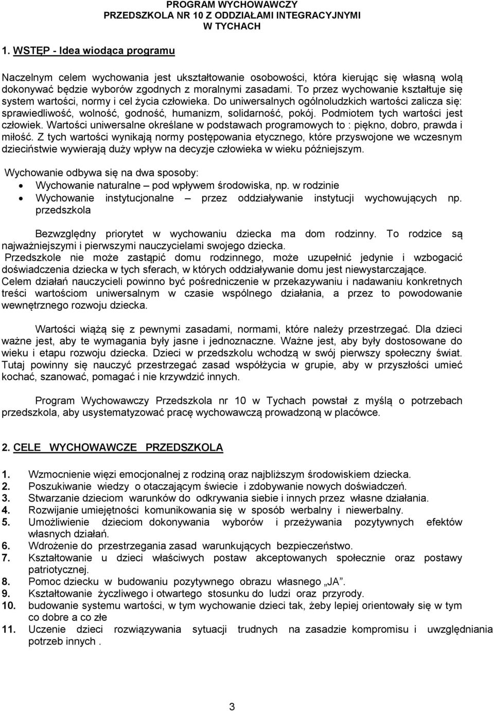 Podmiotem tych wartości jest człowiek. Wartości uniwersalne określane w podstawach programowych to : piękno, dobro, prawda i miłość.