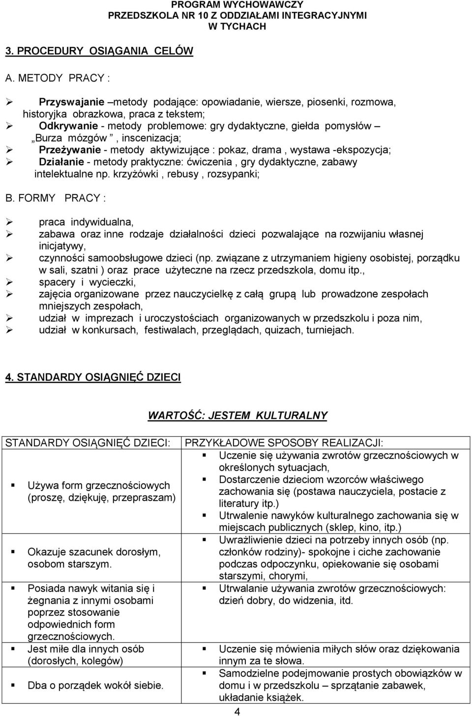 giełda pomysłów Burza mózgów, inscenizacja; Przeżywanie - metody aktywizujące : pokaz, drama, wystawa -ekspozycja; Działanie - metody praktyczne: ćwiczenia, gry dydaktyczne, zabawy intelektualne np.