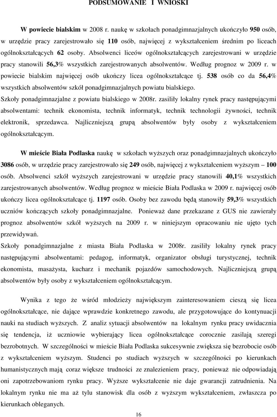 Absolwenci liceów ogólnokształcących zarejestrowani w urzędzie pracy stanowili 56,% wszystkich zarejestrowanych. Według prognoz w 9 r.