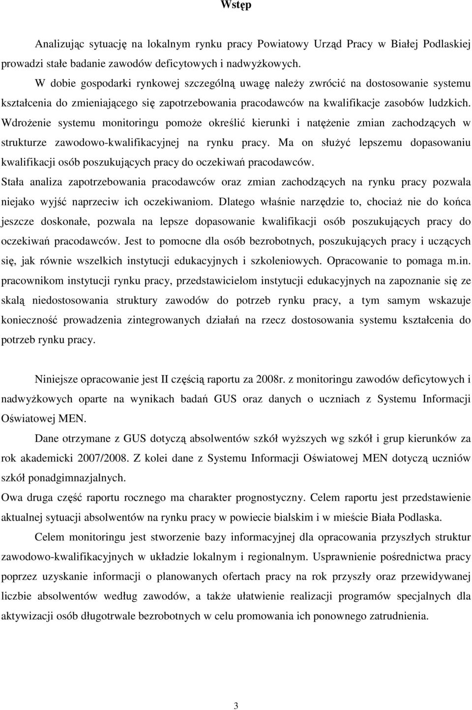 WdroŜenie systemu monitoringu pomoŝe określić kierunki i natęŝenie zmian zachodzących w strukturze zawodowo-kwalifikacyjnej na rynku pracy.