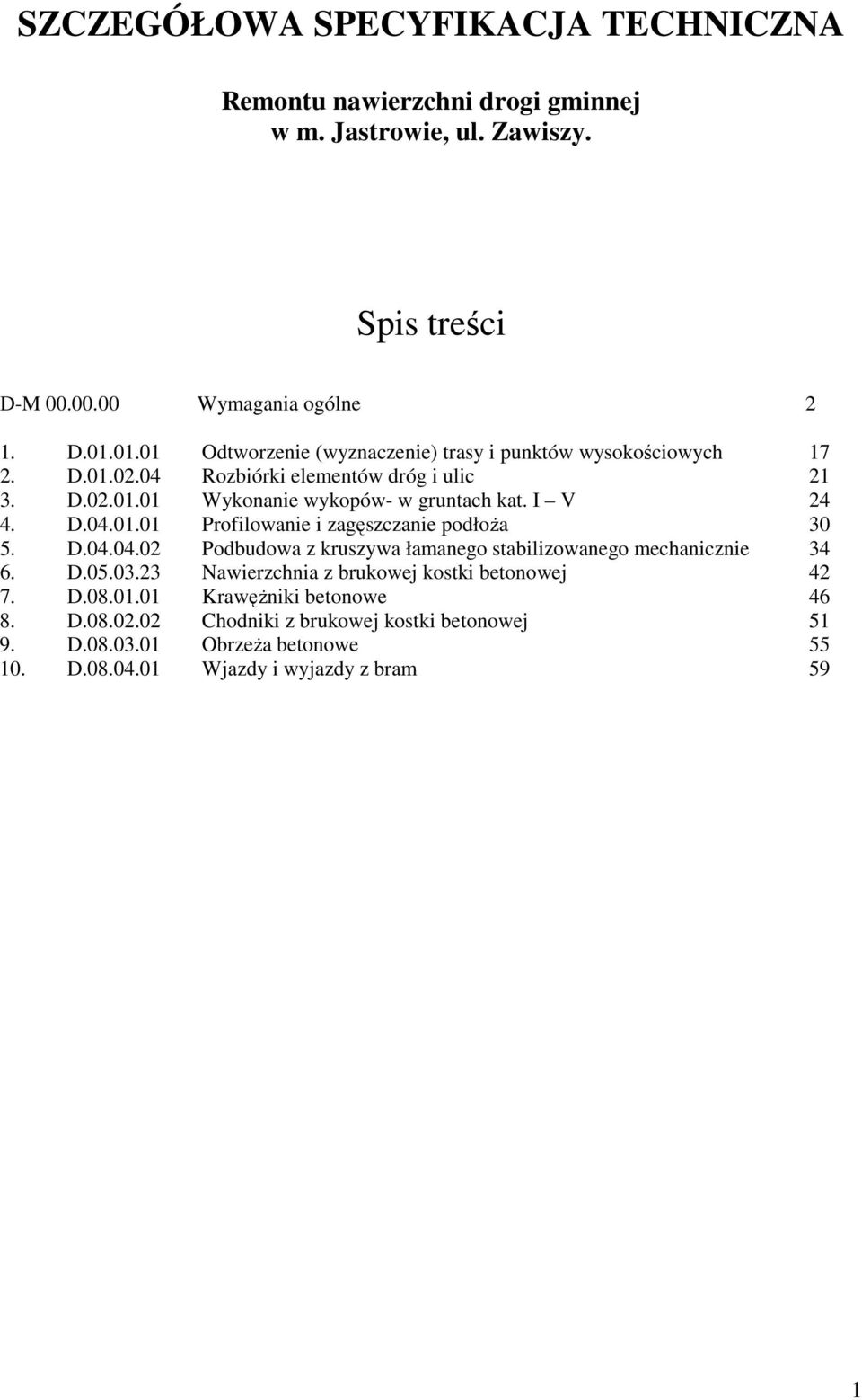 I V 24 4. D.04.01.01 Profilowanie i zagęszczanie podłoŝa 30 5. D.04.04.02 Podbudowa z kruszywa łamanego stabilizowanego mechanicznie 34 6. D.05.03.