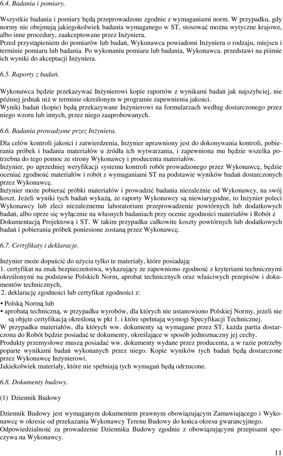 Przed przystąpieniem do pomiarów lub badań, Wykonawca powiadomi InŜyniera o rodzaju, miejscu i terminie pomiaru lub badania. Po wykonaniu pomiaru lub badania, Wykonawca.