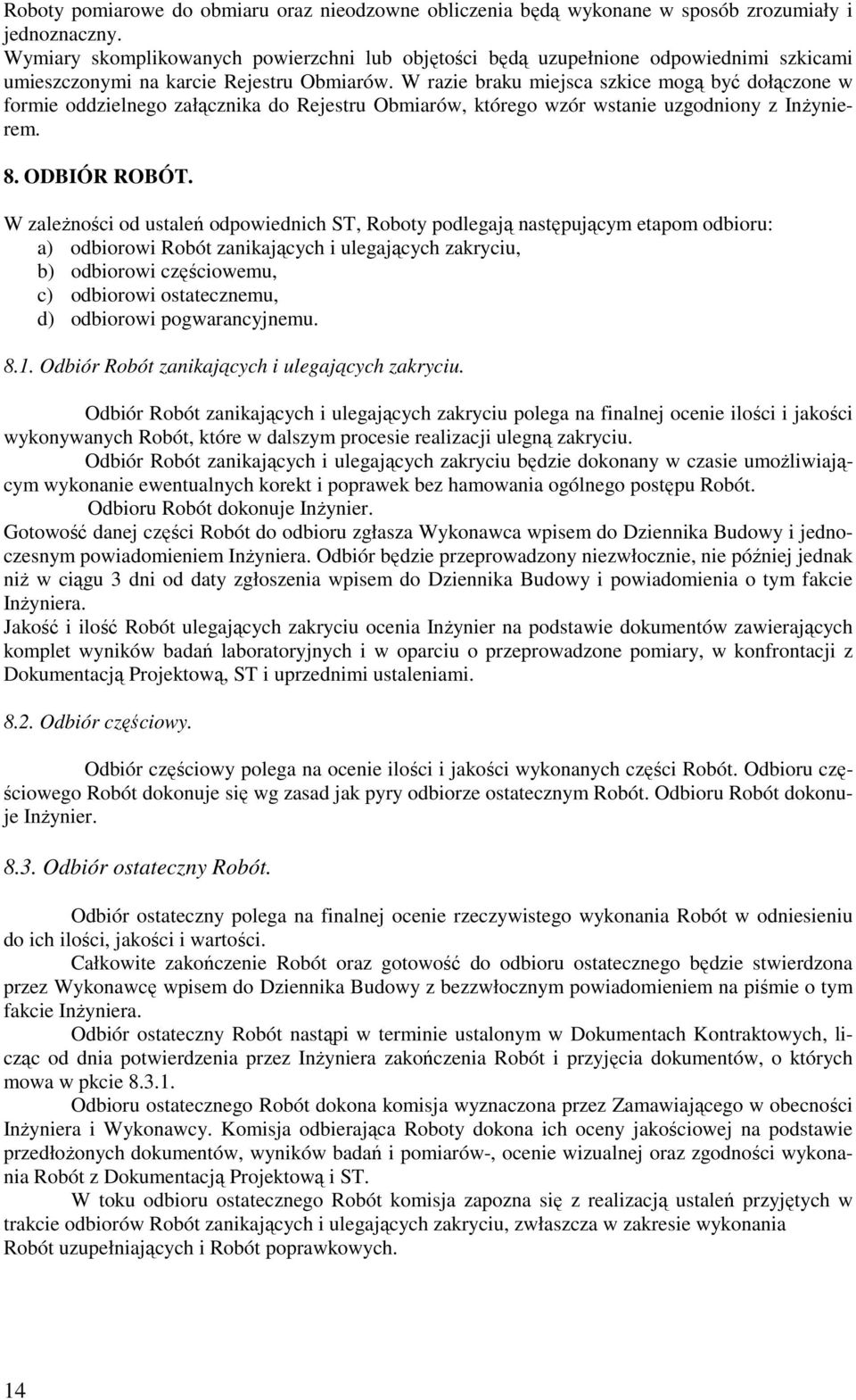 W razie braku miejsca szkice mogą być dołączone w formie oddzielnego załącznika do Rejestru Obmiarów, którego wzór wstanie uzgodniony z InŜynierem. 8. ODBIÓR ROBÓT.