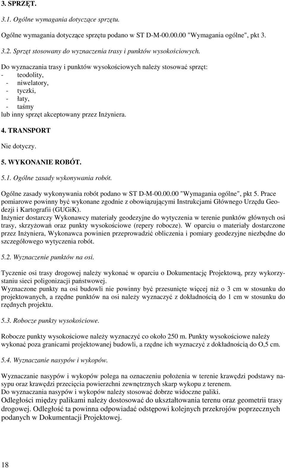 Do wyznaczania trasy i punktów wysokościowych naleŝy stosować sprzęt: - teodolity, - niwelatory, - tyczki, - łaty, - taśmy lub inny sprzęt akceptowany przez InŜyniera. 4. TRANSPORT Nie dotyczy. 5.