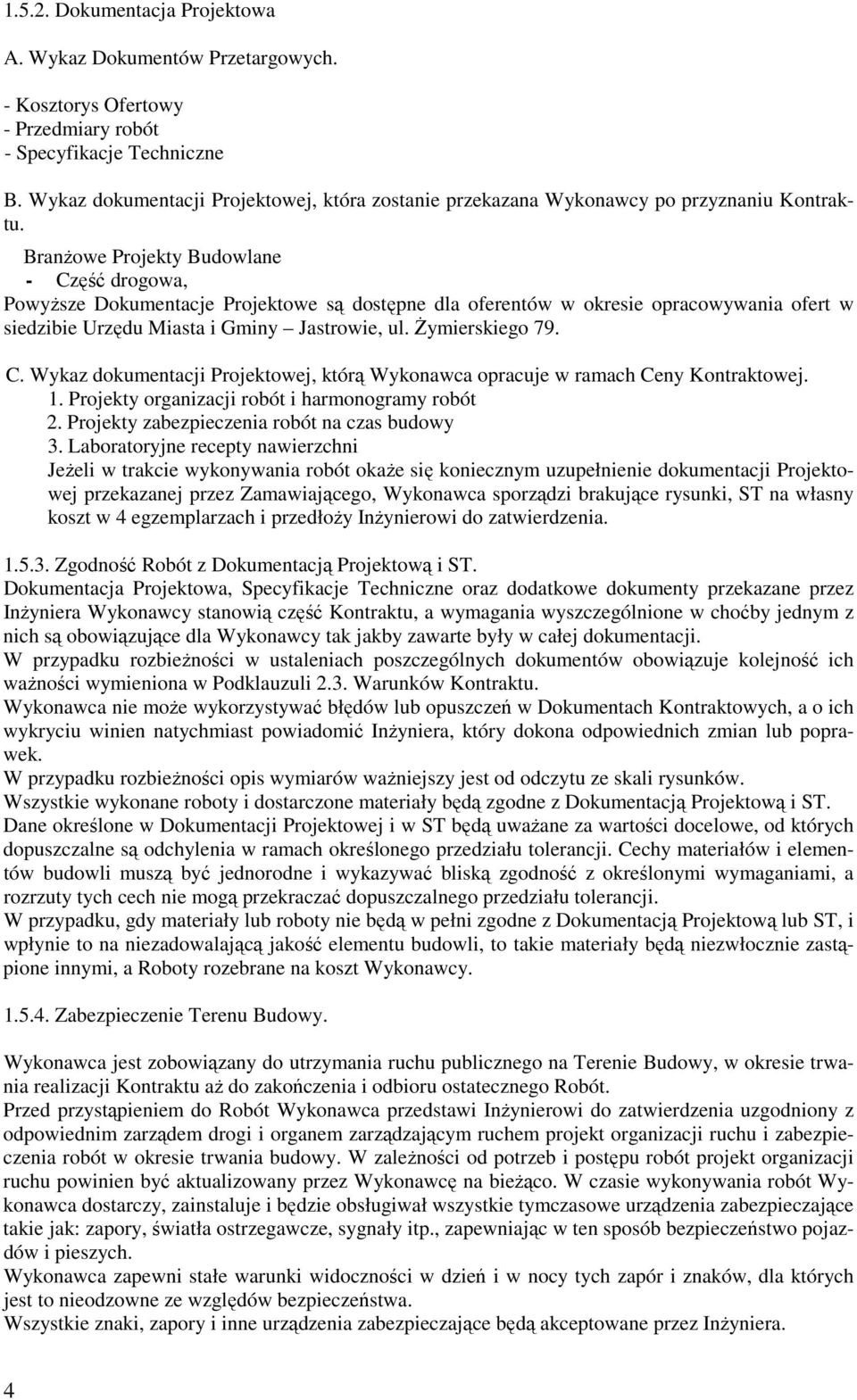 BranŜowe Projekty Budowlane - Część drogowa, PowyŜsze Dokumentacje Projektowe są dostępne dla oferentów w okresie opracowywania ofert w siedzibie Urzędu Miasta i Gminy Jastrowie, ul. śymierskiego 79.