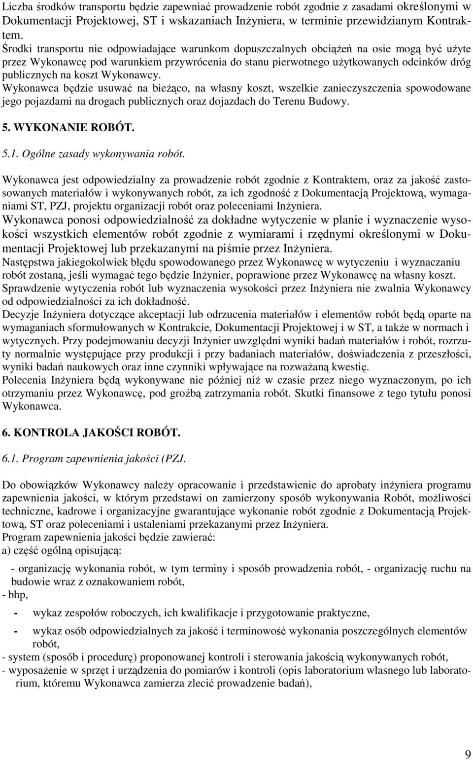 koszt Wykonawcy. Wykonawca będzie usuwać na bieŝąco, na własny koszt, wszelkie zanieczyszczenia spowodowane jego pojazdami na drogach publicznych oraz dojazdach do Terenu Budowy. 5. WYKONANIE ROBÓT.