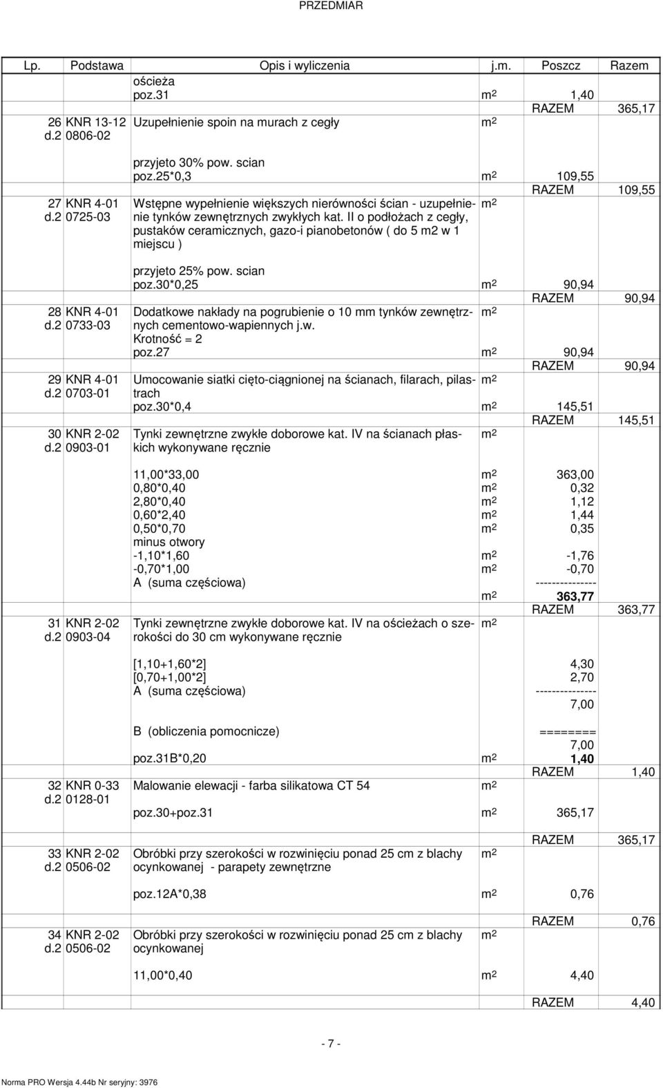 25*0,3 109,55 Wstępne wypełnienie większych nierówności ścian - uzupełnienie tynków zewnętrznych zwykłych kat.
