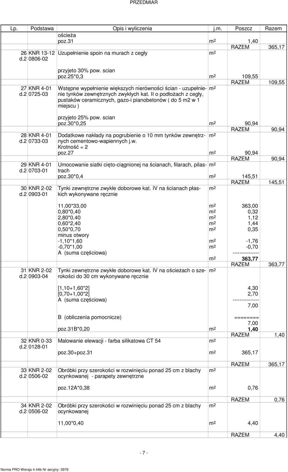 25*0,3 109,55 Wstępne wypełnienie większych nierówności ścian - uzupełnienie tynków zewnętrznych zwykłych kat.