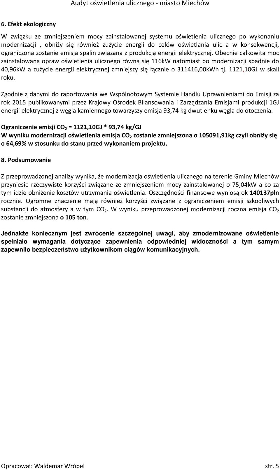Obecnie całkowita moc zainstalowana opraw oświetlenia ulicznego równa się 116kW natomiast po modernizacji spadnie do 40,96kW a zużycie energii elektrycznej zmniejszy się łącznie o 311416,00kWh tj.