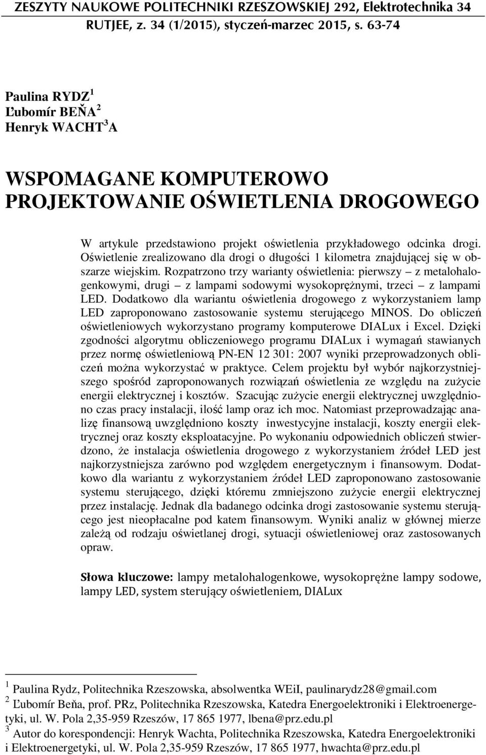 Oświetlenie zrealizowano dla drogi o długości 1 kilometra znajdującej się w obszarze wiejskim.