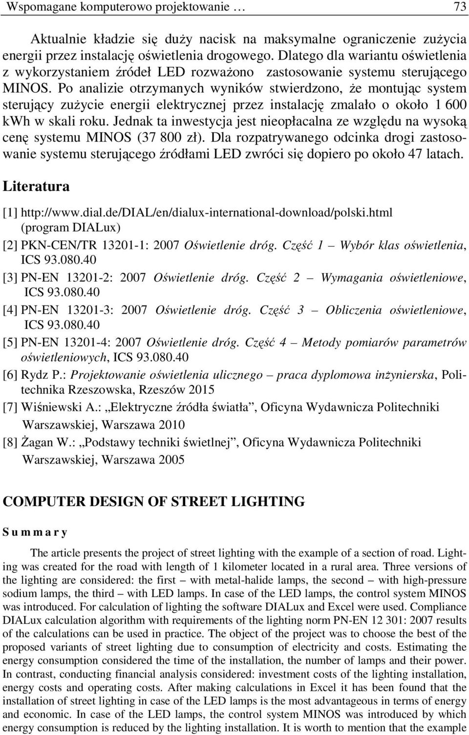 Po analizie otrzymanych wyników stwierdzono, Ŝe montując system sterujący zuŝycie energii elektrycznej przez instalację zmalało o około 1 600 kwh w skali roku.