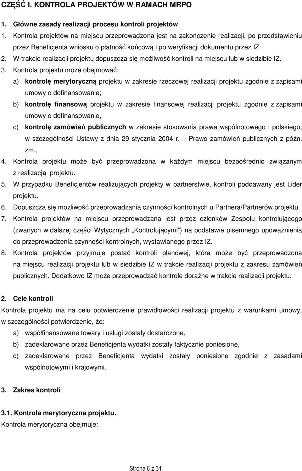 W trakcie realizacji projektu dopuszcza się możliwość kontroli na miejscu lub w siedzibie IZ. 3.
