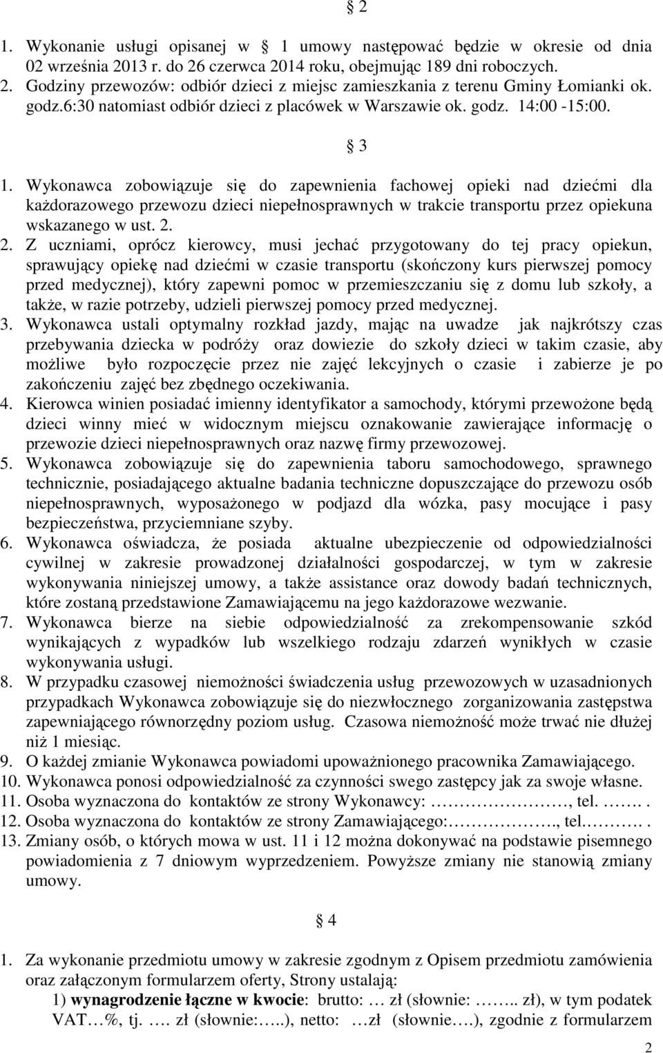 :00-15:00. 1. Wykonawca zobowiązuje się do zapewnienia fachowej opieki nad dziećmi dla każdorazowego przewozu dzieci niepełnosprawnych w trakcie transportu przez opiekuna wskazanego w ust. 2.