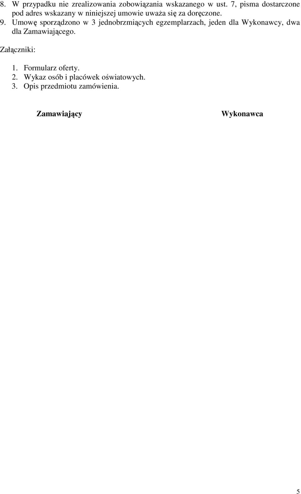 Umowę sporządzono w 3 jednobrzmiących egzemplarzach, jeden dla Wykonawcy, dwa dla