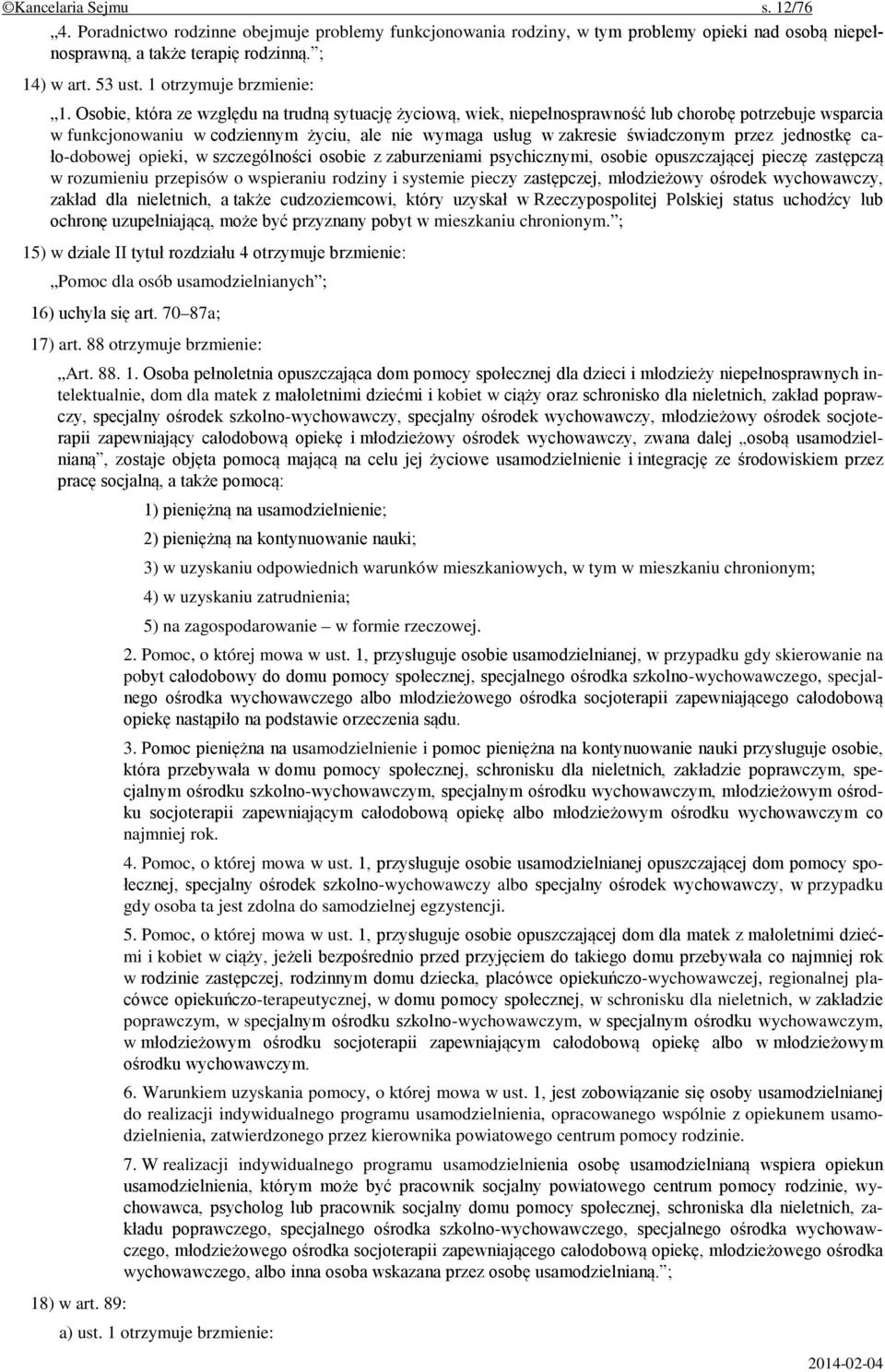 Osobie, która ze względu na trudną sytuację życiową, wiek, niepełnosprawność lub chorobę potrzebuje wsparcia w funkcjonowaniu w codziennym życiu, ale nie wymaga usług w zakresie świadczonym przez