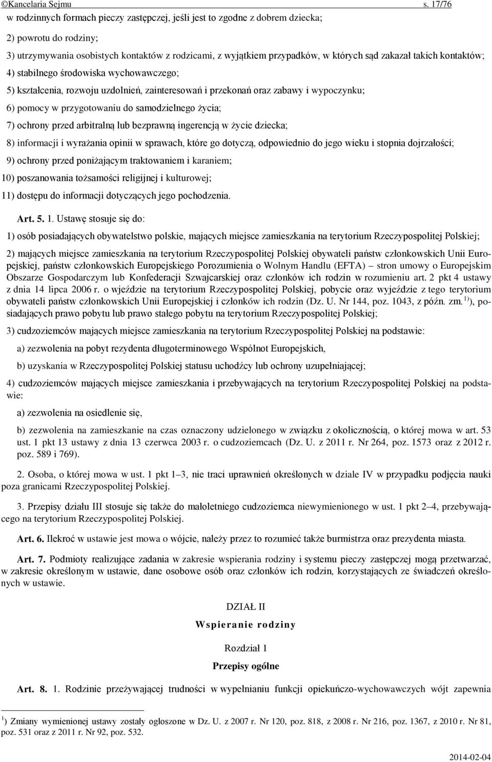 zakazał takich kontaktów; 4) stabilnego środowiska wychowawczego; 5) kształcenia, rozwoju uzdolnień, zainteresowań i przekonań oraz zabawy i wypoczynku; 6) pomocy w przygotowaniu do samodzielnego