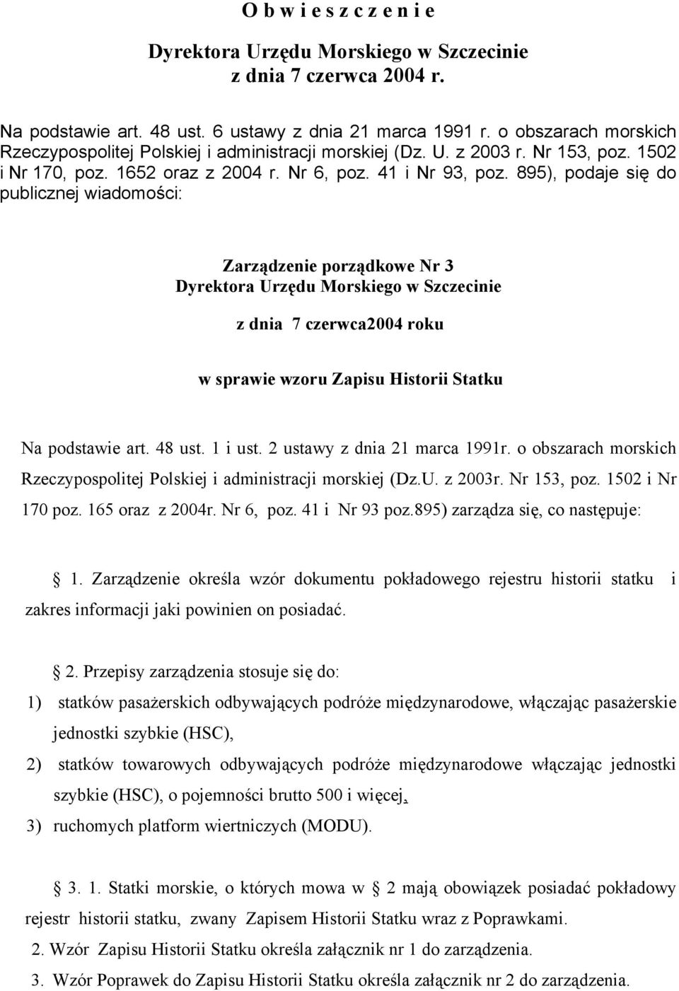895), podaje się do publicznej wiadomości: Zarządzenie porządkowe Nr 3 Dyrektora Urzędu Morskiego w Szczecinie z dnia 7 czerwca2004 roku w sprawie wzoru Zapisu Historii Statku Na podstawie art.