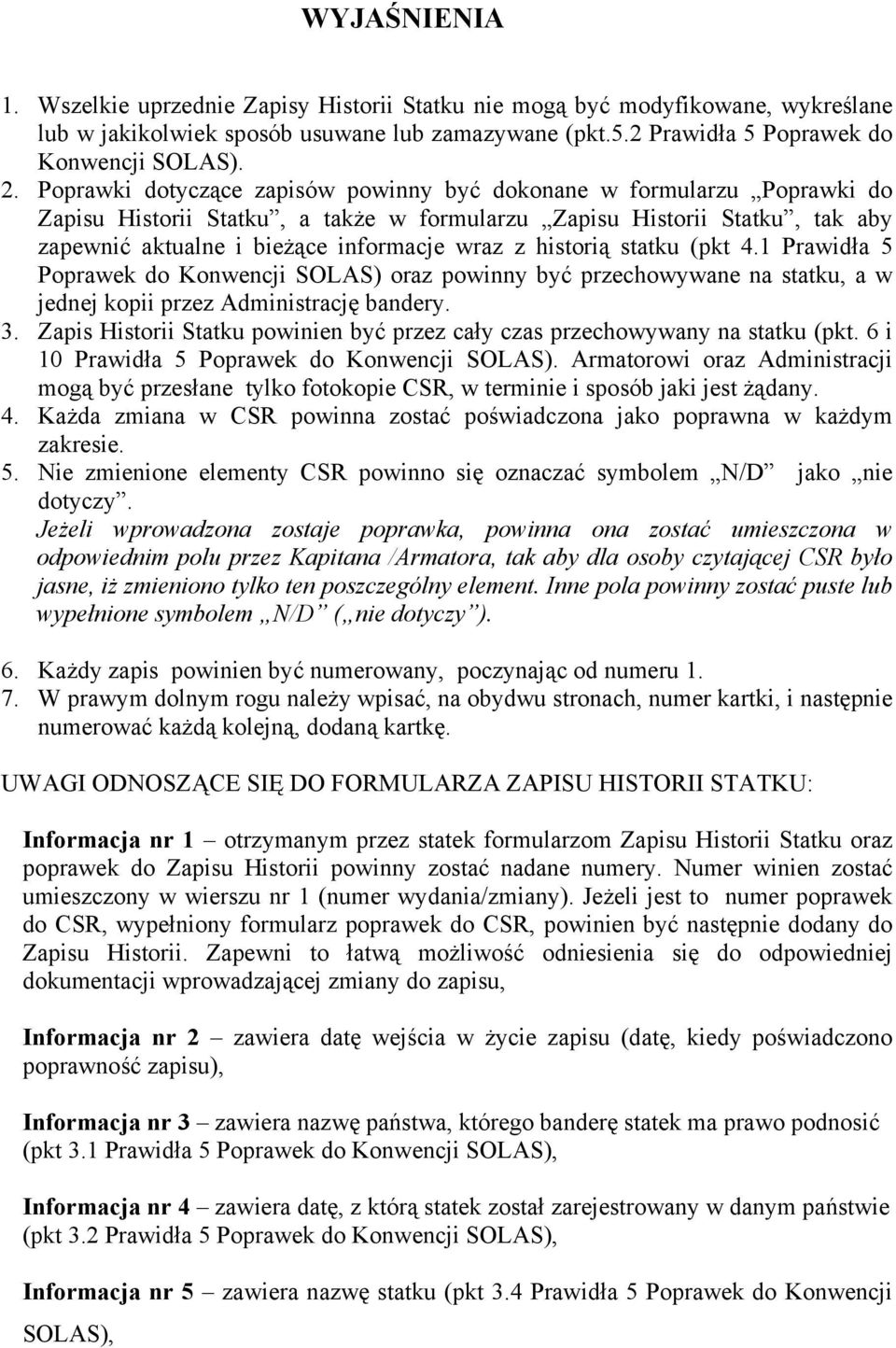 historią statku (pkt 4.1 Prawidła 5 Poprawek do Konwencji SOLAS) oraz powinny być przechowywane na statku, a w jednej kopii przez Administrację bandery. 3.