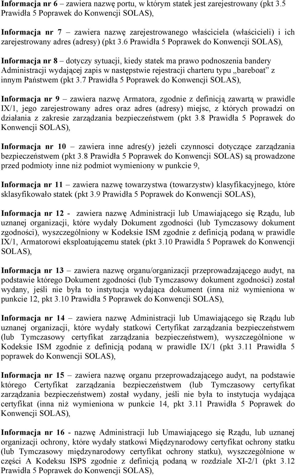 6 Prawidła 5 Poprawek do Konwencji SOLAS), Informacja nr 8 dotyczy sytuacji, kiedy statek ma prawo podnoszenia bandery Administracji wydającej zapis w następstwie rejestracji charteru typu bareboat z