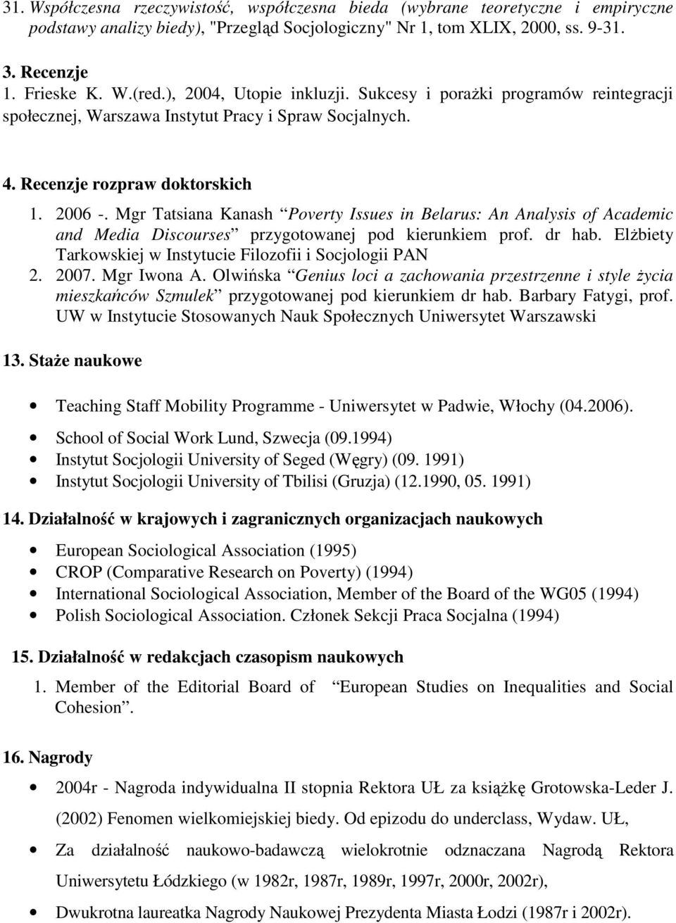 Mgr Tatsiana Kanash Poverty Issues in Belarus: An Analysis of Academic and Media Discourses przygotowanej pod kierunkiem prof. dr hab. ElŜbiety Tarkowskiej w Instytucie Filozofii i Socjologii PAN 2.