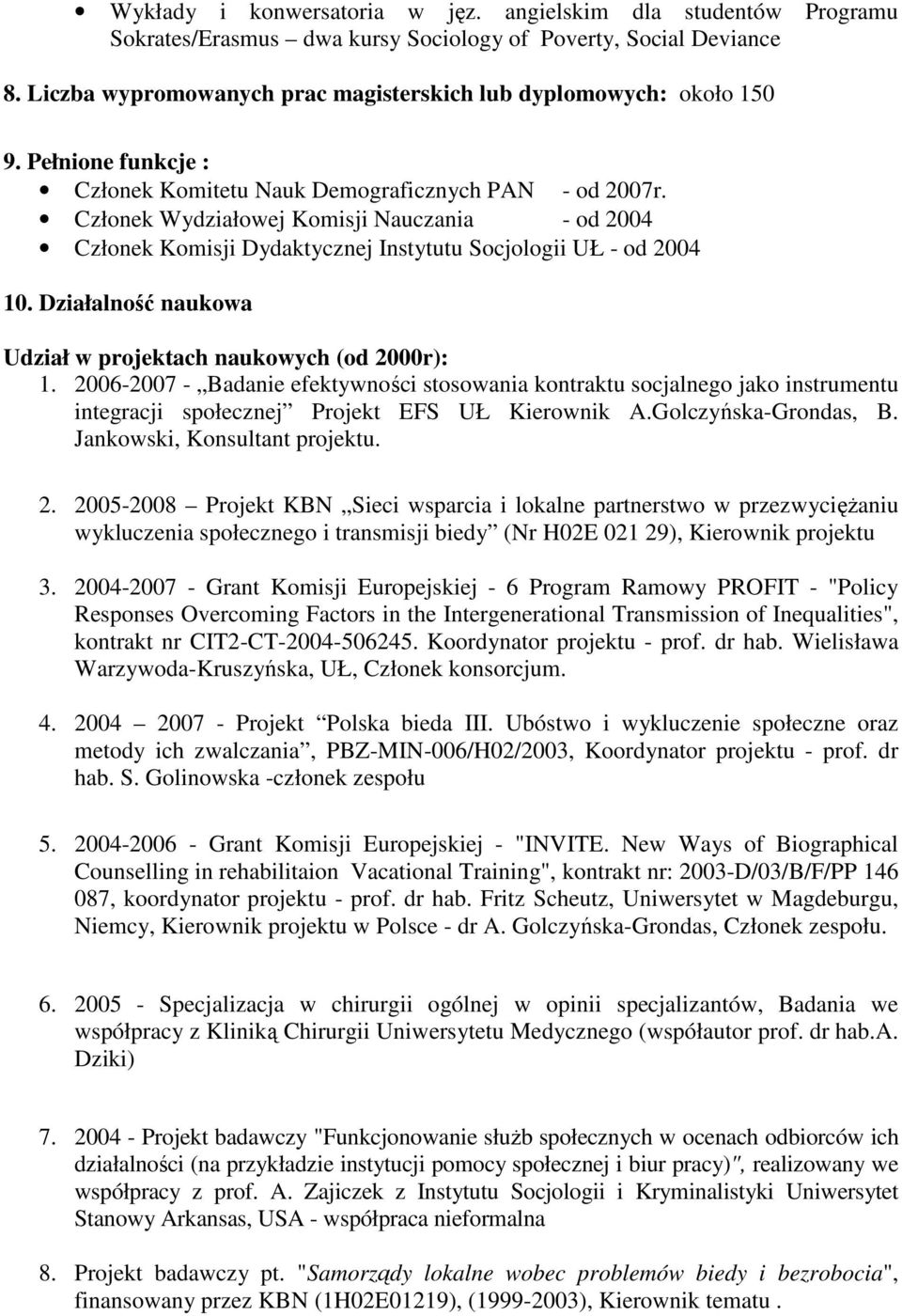 Członek Wydziałowej Komisji Nauczania - od 2004 Członek Komisji Dydaktycznej Instytutu Socjologii UŁ - od 2004 10. Działalność naukowa Udział w projektach naukowych (od 2000r): 1.
