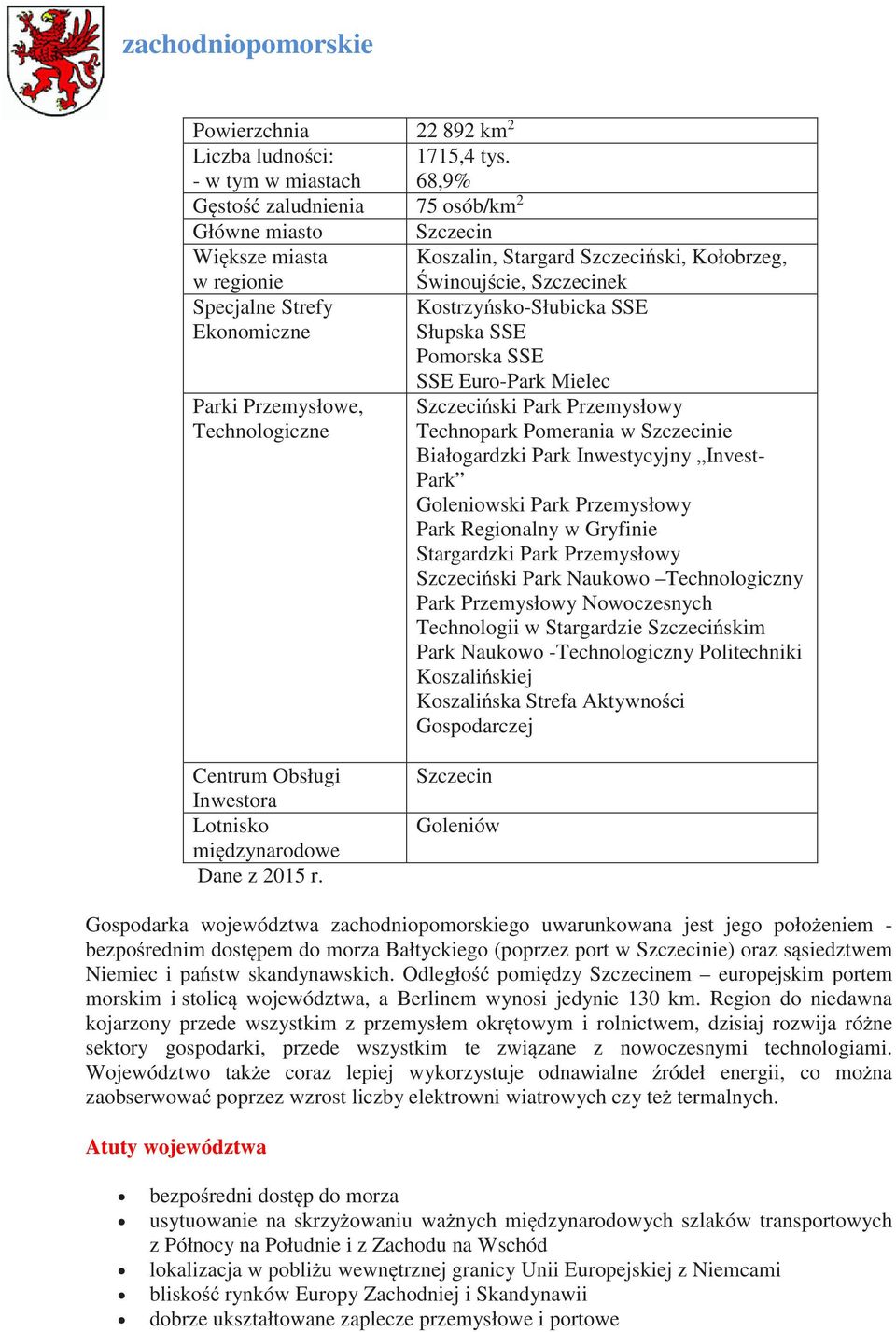 Słupska SSE Pomorska SSE Parki Przemysłowe, Technologiczne SSE Euro-Park Mielec Park Przemysłowy Technopark Pomerania w ie Białogardzki Park Inwestycyjny Invest- Park Goleniowski Park Przemysłowy