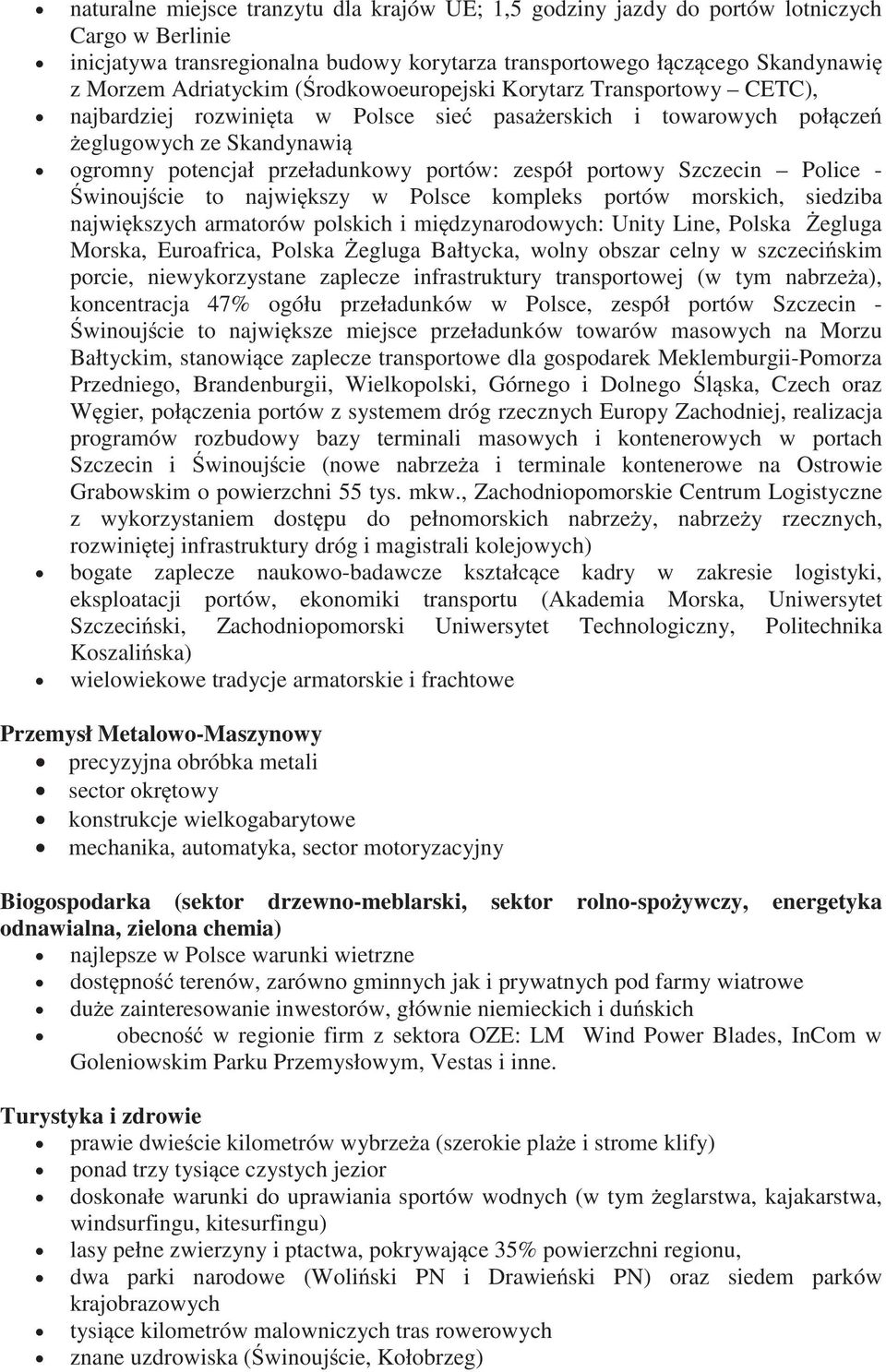 Police - winouj cie to najwi kszy w Polsce kompleks portów morskich, siedziba najwi kszych armatorów polskich i mi dzynarodowych: Unity Line, Polska egluga Morska, Euroafrica, Polska egluga Bałtycka,