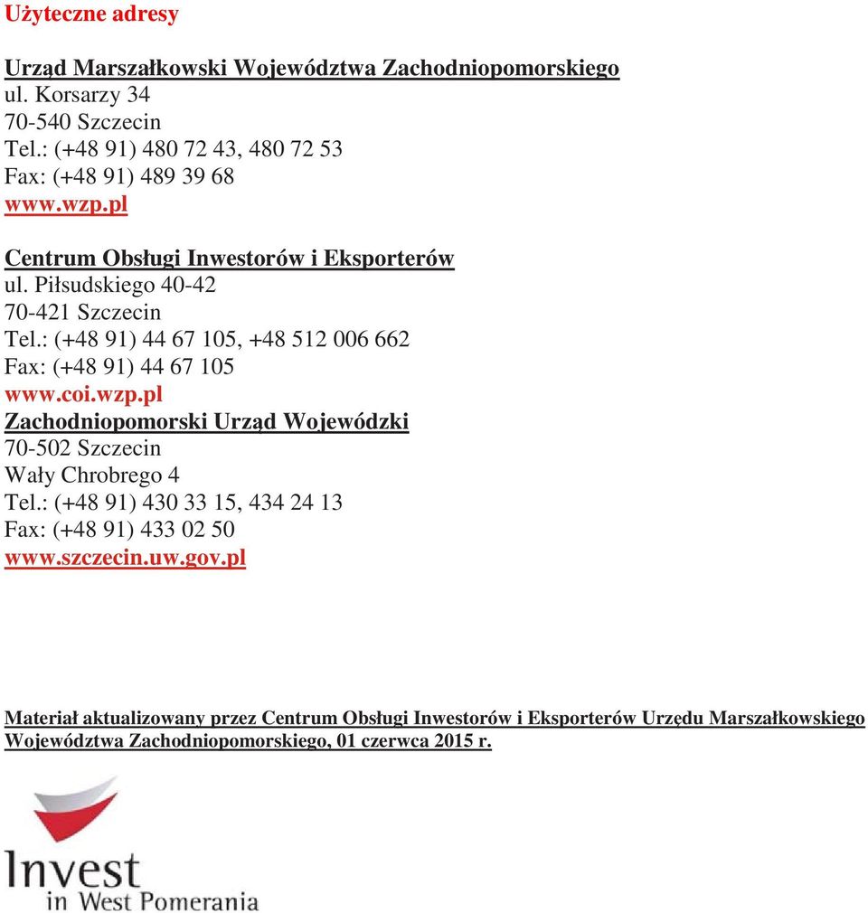 : (+48 91) 44 67 105, +48 512 006 662 Fax: (+48 91) 44 67 105 www.coi.wzp.pl Zachodniopomorski Urz d Wojewódzki 70-502 Wały Chrobrego 4 Tel.