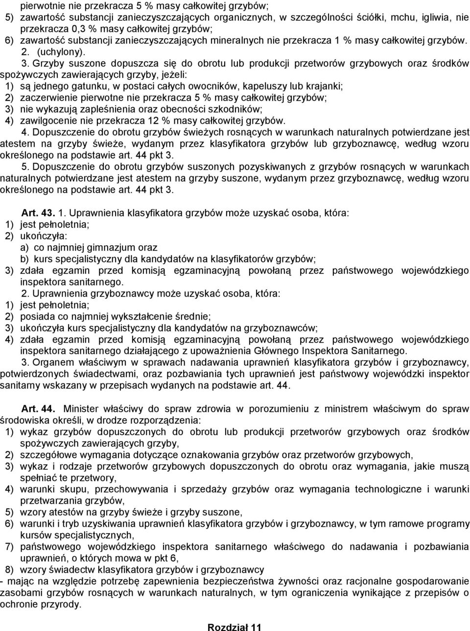 Grzyby suszone dopuszcza się do obrotu lub produkcji przetworów grzybowych oraz środków spożywczych zawierających grzyby, jeżeli: 1) są jednego gatunku, w postaci całych owocników, kapeluszy lub