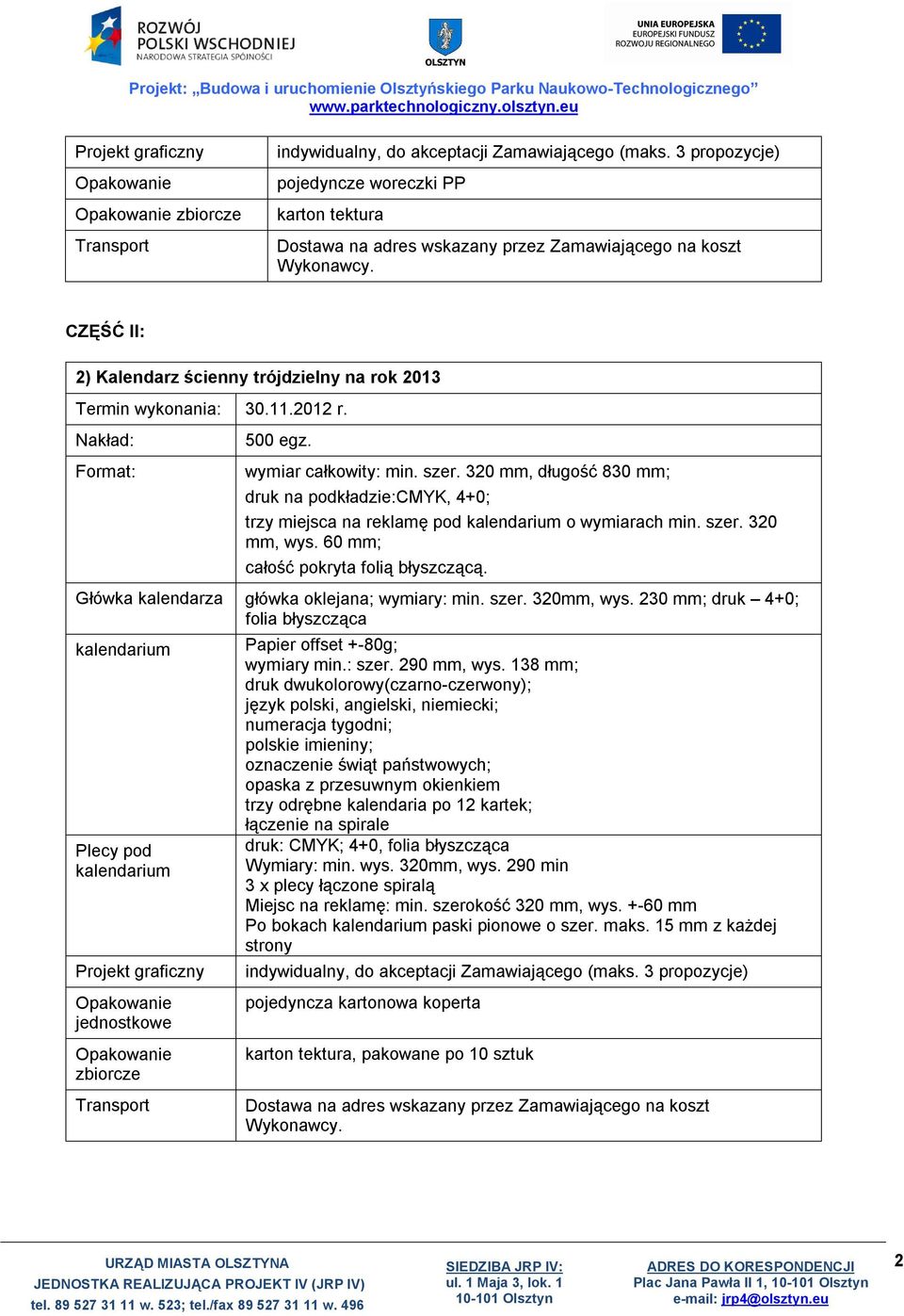 2012 r. Nakład: Format: 500 egz. wymiar całkowity: min. szer. 320 mm, długość 830 mm; druk na podkładzie:cmyk, 4+0; trzy miejsca na reklamę pod kalendarium o wymiarach min. szer. 320 mm, wys.