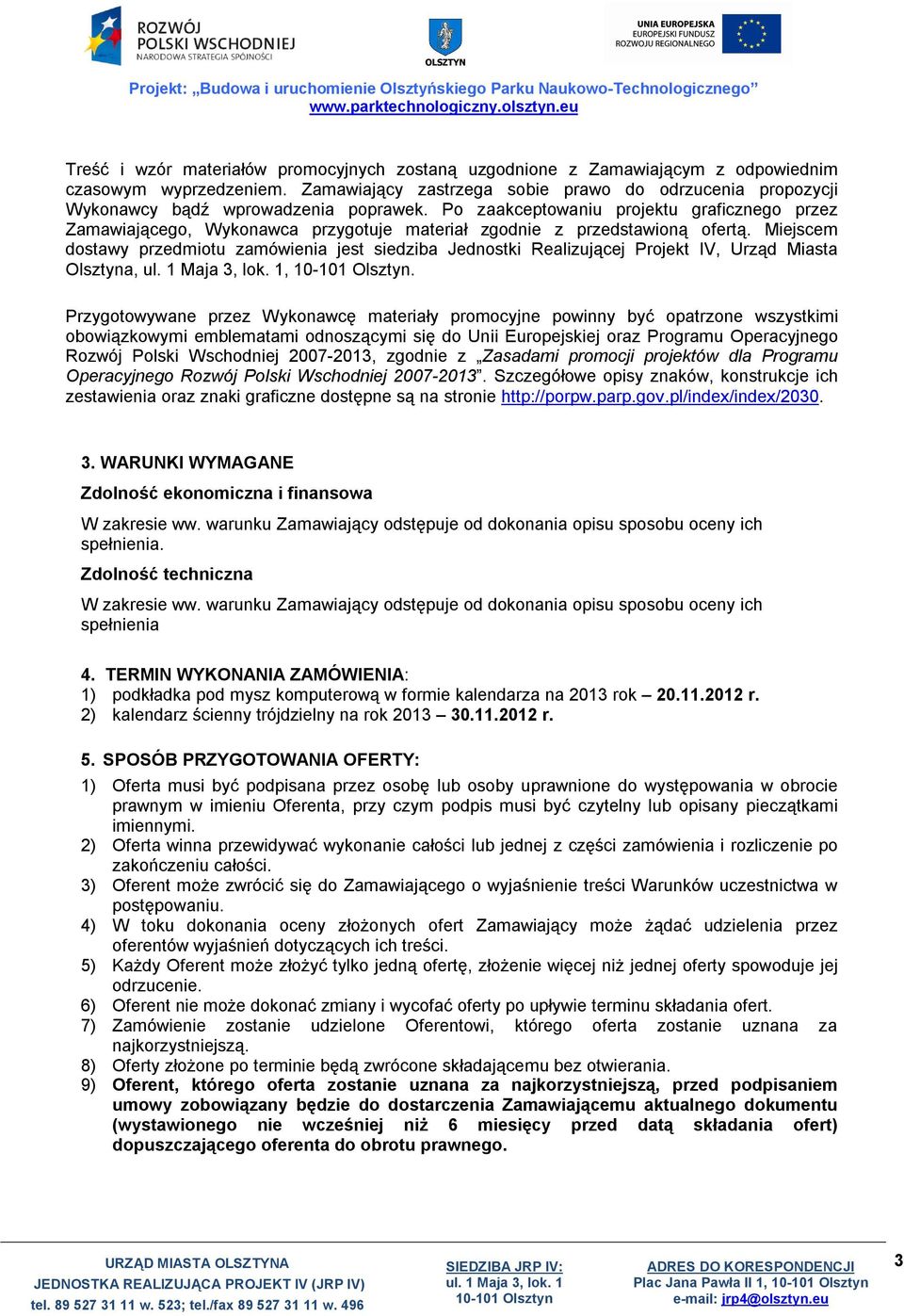Po zaakceptowaniu projektu graficznego przez Zamawiającego, Wykonawca przygotuje materiał zgodnie z przedstawioną ofertą.
