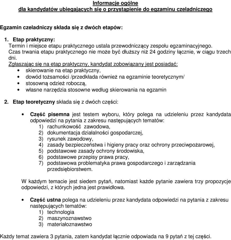 Zgłaszając się na etap praktyczny, kandydat zobowiązany jest posiadać: skierowanie na etap praktyczny, dowód tożsamości /przedkłada również na egzaminie teoretycznym/ stosowną odzież roboczą, własne