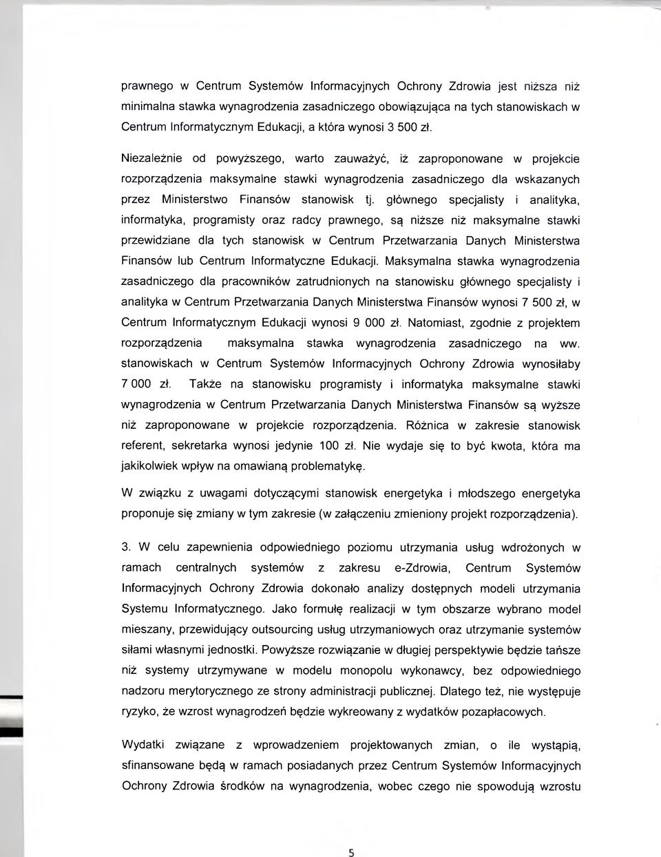 Niezależnie od powyższego, warto zauważyć, iż zaproponowane w projekcie rozporządzenia maksymalne stawki wynagrodzenia zasadniczego dla wskazanych przez Ministerstwo Finansów stanowisk tj.