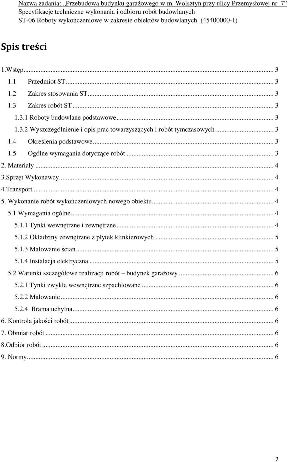 .. 4 5.1.1 Tynki wewnętrzne i zewnętrzne... 4 5.1.2 Okładziny zewnętrzne z płytek klinkierowych... 5 5.1.3 Malowanie ścian... 5 5.1.4 Instalacja elektryczna... 5 5.2 Warunki szczegółowe realizacji robót budynek garażowy.