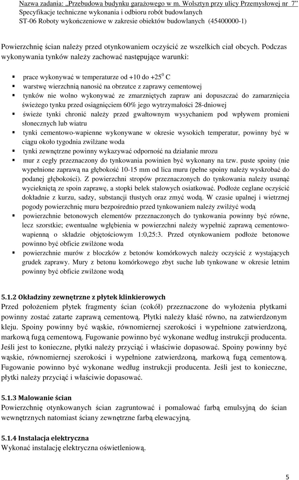 ze zmarzniętych zapraw ani dopuszczać do zamarznięcia świeżego tynku przed osiągnięciem 60% jego wytrzymałości 28-dniowej świeże tynki chronić należy przed gwałtownym wysychaniem pod wpływem promieni