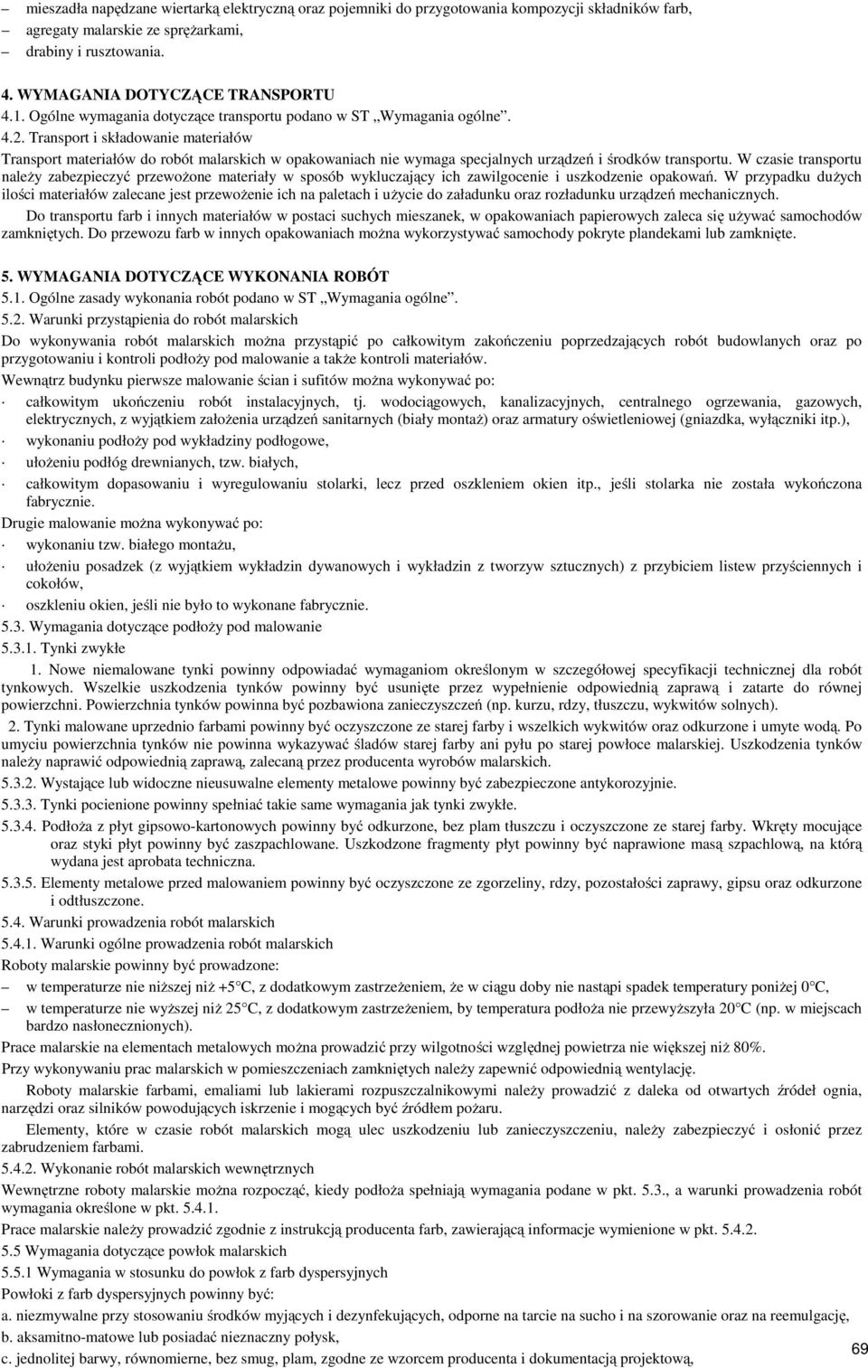 Transport i składowanie materiałów Transport materiałów do robót malarskich w opakowaniach nie wymaga specjalnych urządzeń i środków transportu.