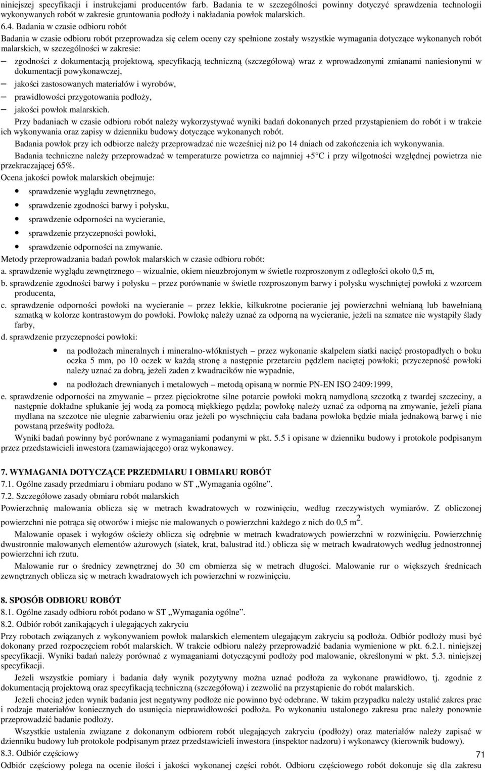 Badania w czasie odbioru robót Badania w czasie odbioru robót przeprowadza się celem oceny czy spełnione zostały wszystkie wymagania dotyczące wykonanych robót malarskich, w szczególności w zakresie: