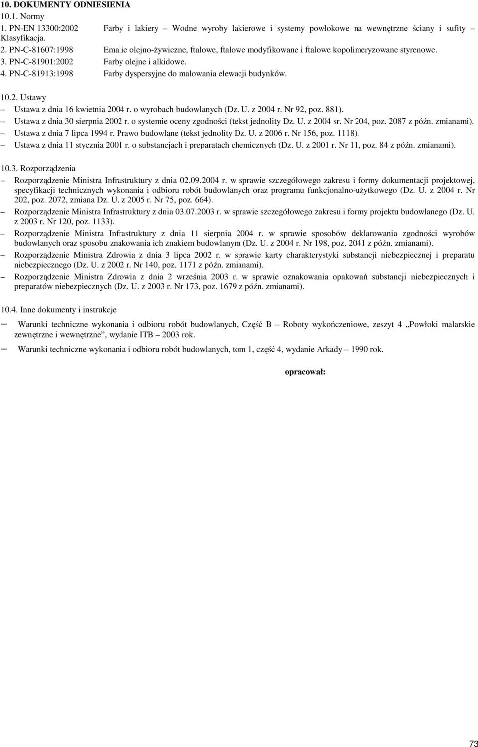 PN-C-81913:1998 Farby dyspersyjne do malowania elewacji budynków. 10.2. Ustawy Ustawa z dnia 16 kwietnia 2004 r. o wyrobach budowlanych (Dz. U. z 2004 r. Nr 92, poz. 881).